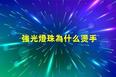 強光燈珠為什么燙手 強光燈珠亮度排名